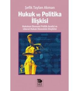 Hukuk ve Politika İlişkisi - Hukukun Ekonomi Politik Analizi ve Liberal Hukuk Düzeninin Eleştirisi