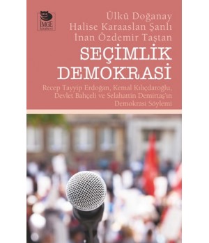 Seçimlik Demokrasi - Recep Tayyip Erdoğan, Kemal Kılıçdaroğlu, Devlet Bahçeli ve Selahattin Demirtaşın Demokrasi Söylemi