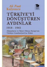 Türkiye'yi Dönüştüren Aydınlar 1918-1945 -  Almanların ve İkinci Dünya Savaşı'nın Türkiye Cumhuriyeti'ne Etkisi 