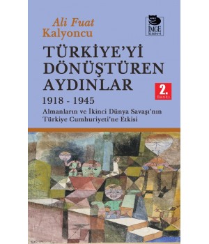 Türkiye'yi Dönüştüren Aydınlar 1918-1945 -  Almanların ve İkinci Dünya Savaşı'nın Türkiye Cumhuriyeti'ne Etkisi 