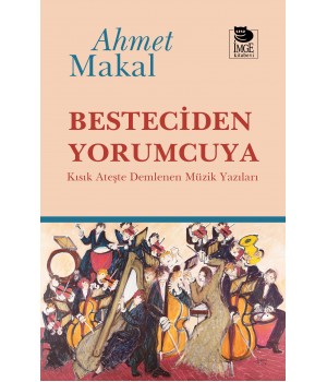 Besteciden Yorumcuya - Kısık Ateşte Demlenen Müzik Yazıları Besteciden Yorumcuya - Kısık Ateşte Demlenen Müzik Yazıları