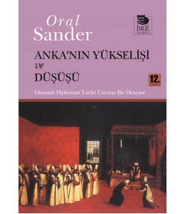 Anka'nın Yükselişi ve Düşüşü - Osmanlı Diplomasi Tarihi Üzerine Bir Deneme