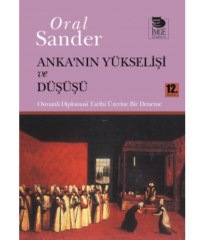Anka'nın Yükselişi ve Düşüşü - Osmanlı Diplomasi Tarihi Üzerine Bir Deneme