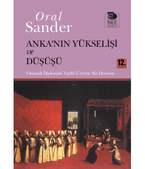Anka'nın Yükselişi ve Düşüşü -Osmanlı Diplomasi Tarihi Üzerine Bir Deneme