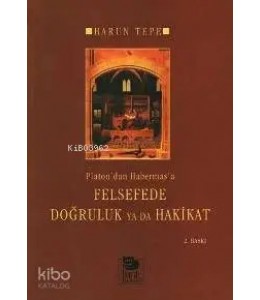 Platon'dan Habermas'a Felsefede Doğruluk ya da Hakikat