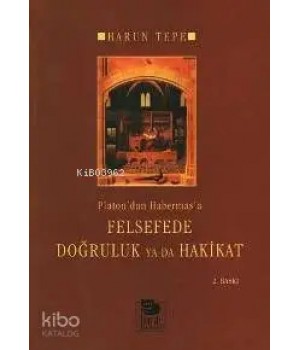 Platon'dan Habermas'a Felsefede Doğruluk ya da Hakikat