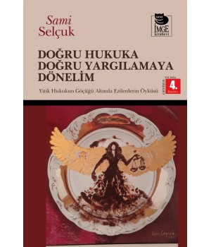 Doğru Hukuka Doğru Yargılamaya Dönelim - Yitik Hukukun Göçüğü Altında Ezilmelerin Öyküsü