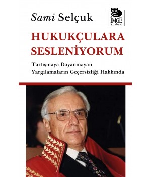 Hukukçulara Sesleniyorum - Tartışmaya Dayanmayan Yargılamaların Geçersizliği Hakkında