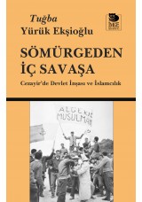 Sömürgeden İç Savaşa - Cezayir'de Devlet İnşası ve İslamcılık