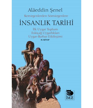 Kemirgenlerden Sömürgenlere İnsanlık Tarihi II. Kitap - İlk Uygar Toplum, Eskiçağ Uygarlıkları, Uygar-Barbar Etkileşimi
