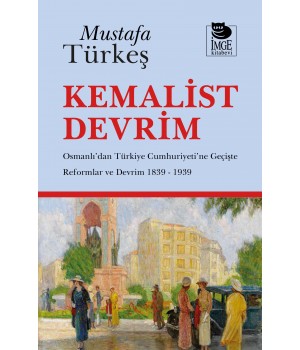 Kemalist Devrim - Osmanlı'dan Türkiye Cumhuriyeti'ne Geçişte Reformlar ve Devrim 1839 - 1939