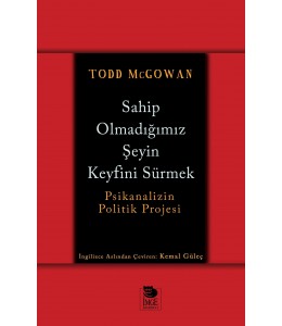 Sahip Olmadığımız Şeyin Keyfini Sürmek - Psikanalizin Politik Projesi