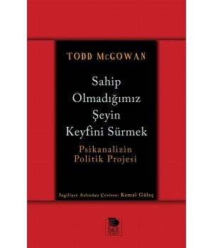 Sahip Olmadığımız Şeyin Keyfini Sürmek - Psikanalizin Politik Projesi