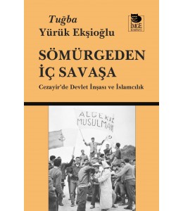 Sömürgeden İç Savaşa - Cezayir'de Devlet İnşası ve İslamcılık