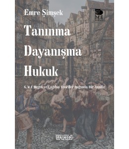 Tanınma Dayanışma Hukuk - G. W. F. Hegel ve Çağdaş Teoriler Işığında Bir Analiz