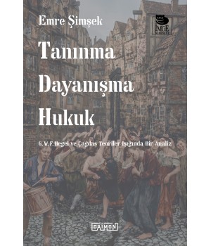 Tanınma Dayanışma Hukuk - G. W. F. Hegel ve Çağdaş Teoriler Işığında Bir Analiz