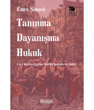 Tanınma Dayanışma Hukuk - G. W. F. Hegel ve Çağdaş Teoriler Işığında Bir Analiz
