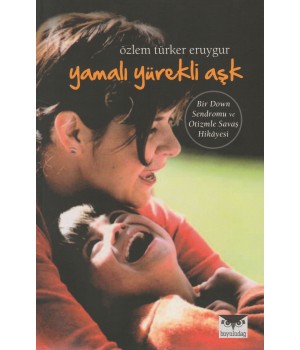 Yamalı Yürekli Aşk - Bir Down Sendromu ve Otizmle Savaş Hikayesi
