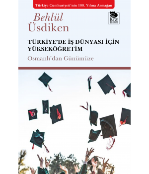Türkiye'de İş Dünyası İçin Yükseköğretim;Osmanlıdan Günümüze