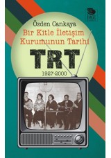 Bir Kitle İletişim Kurumunun Tarihi TRT 1927-2000